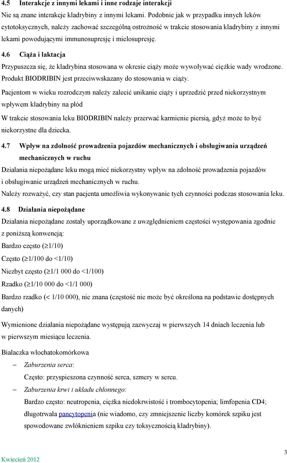 6 Ciąża i laktacja Przypuszcza się, że kladrybina stosowana w okresie ciąży może wywoływać ciężkie wady wrodzone. Produkt BIODRIBIN jest przeciwwskazany do stosowania w ciąży.