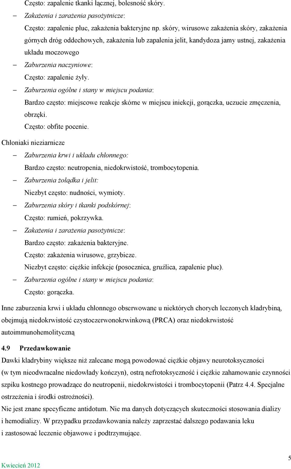 Zaburzenia ogólne i stany w miejscu podania: Bardzo często: miejscowe reakcje skórne w miejscu iniekcji, gorączka, uczucie zmęczenia, obrzęki. Często: obfite pocenie.