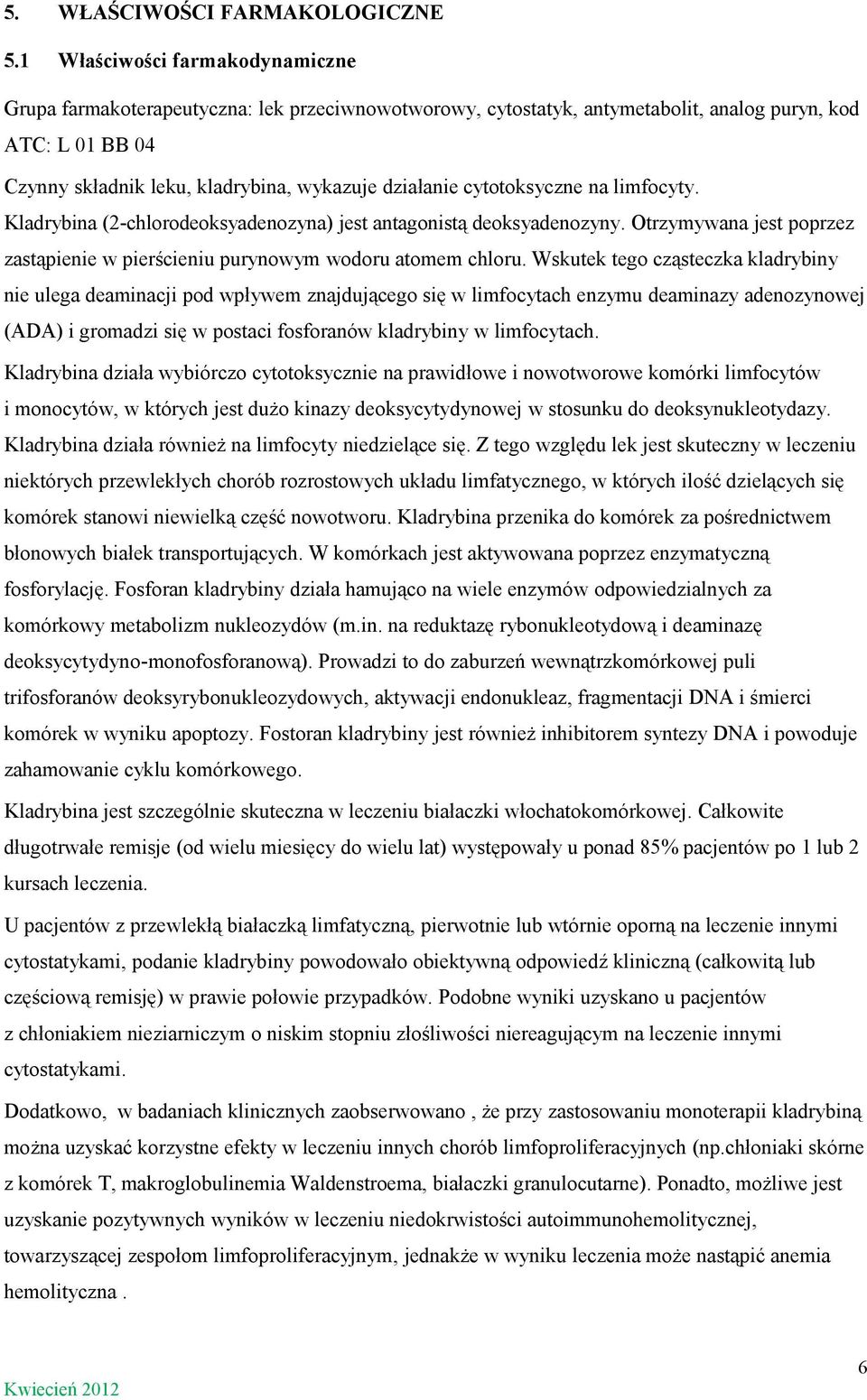 cytotoksyczne na limfocyty. Kladrybina (2-chlorodeoksyadenozyna) jest antagonistą deoksyadenozyny. Otrzymywana jest poprzez zastąpienie w pierścieniu purynowym wodoru atomem chloru.