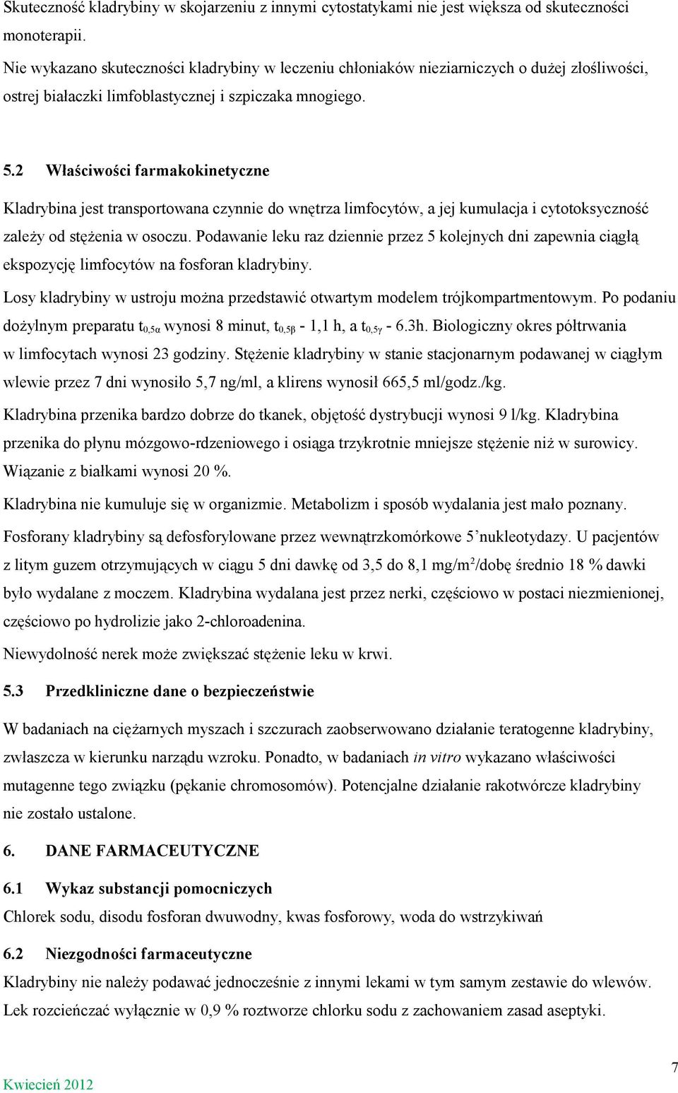 2 Właściwości farmakokinetyczne Kladrybina jest transportowana czynnie do wnętrza limfocytów, a jej kumulacja i cytotoksyczność zależy od stężenia w osoczu.