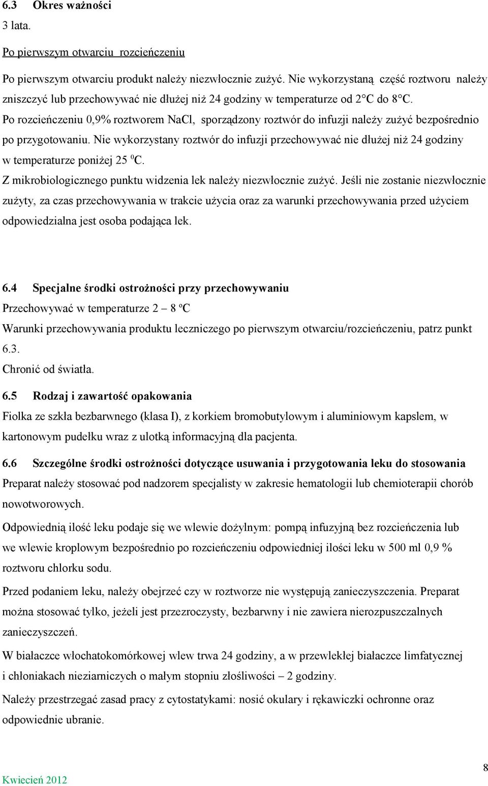 Po rozcieńczeniu 0,9% roztworem NaCl, sporządzony roztwór do infuzji należy zużyć bezpośrednio po przygotowaniu.