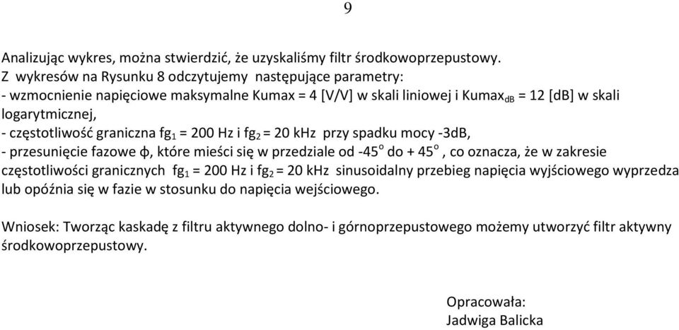 graniczna fg 1 = 200 Hz i fg 2 = 20 khz przy spadku mocy -3dB, - przesunięcie fazowe φ, które mieści się w przedziale od -45 o do + 45 o, co oznacza, że w zakresie częstotliwości