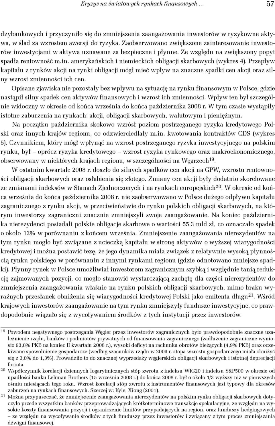 Przepływ kapitału z rynków akcji na rynki obligacji mógł mieć wpływ na znaczne spadki cen akcji oraz silny wzrost zmienności ich cen.