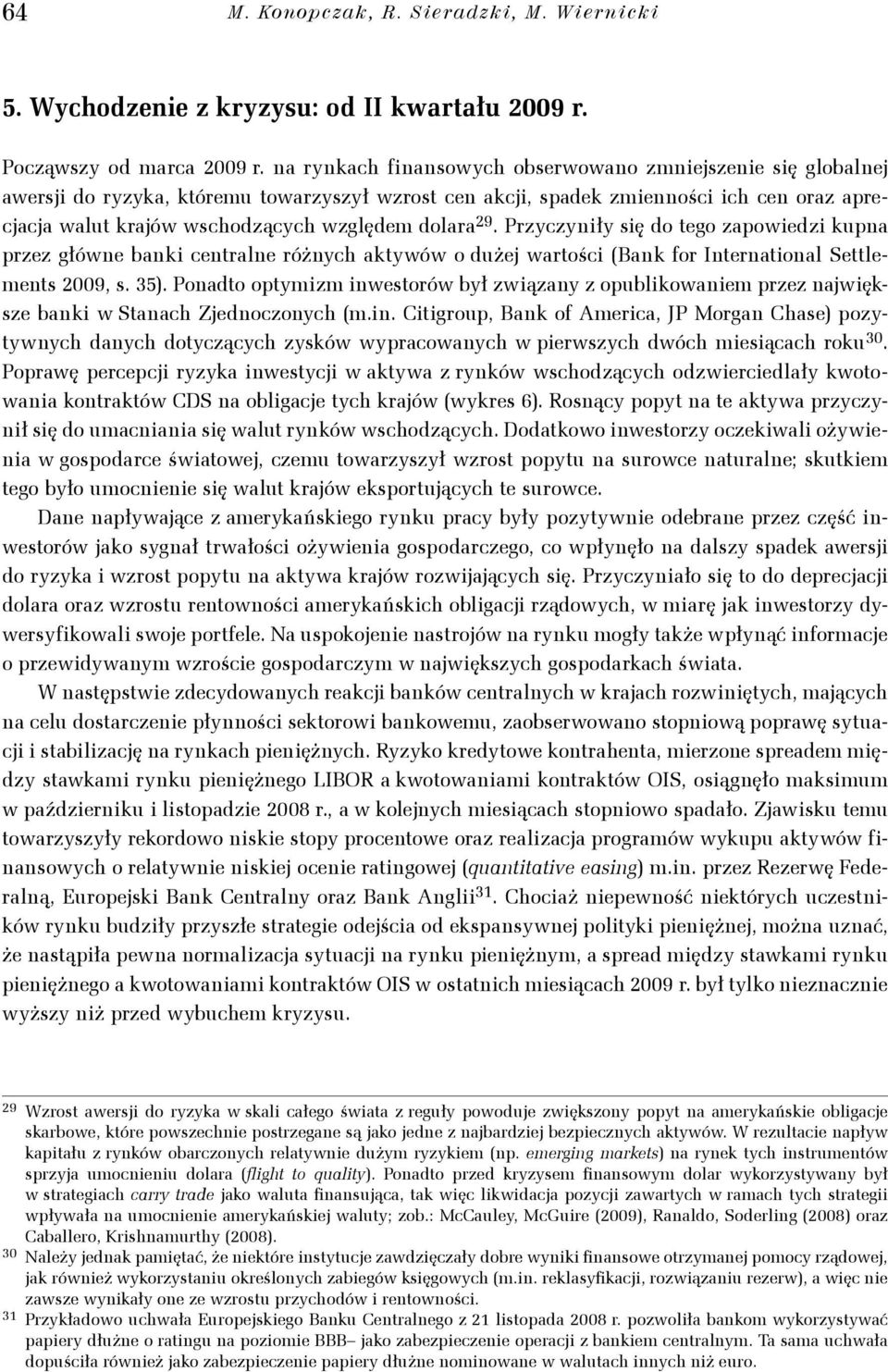 dolara 29. Przyczyniły się do tego zapowiedzi kupna przez główne banki centralne różnych aktywów o dużej wartości (Bank for International Settlements 2009, s. 35).