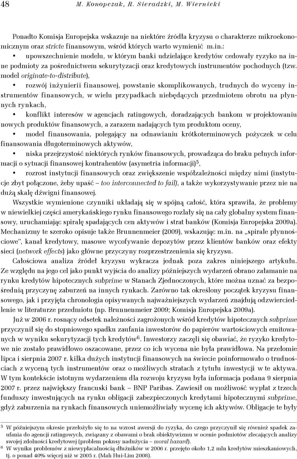 : upowszechnienie modelu, w którym banki udzielające kredytów cedowały ryzyko na inne podmioty za pośrednictwem sekurytyzacji oraz kredytowych instrumentów pochodnych (tzw.