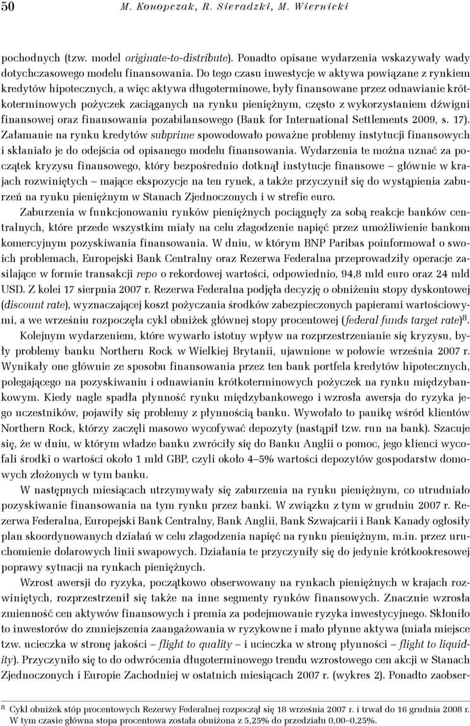 pieniężnym, często z wykorzystaniem dźwigni finansowej oraz finansowania pozabilansowego (Bank for International Settlements 2009, s. 17).