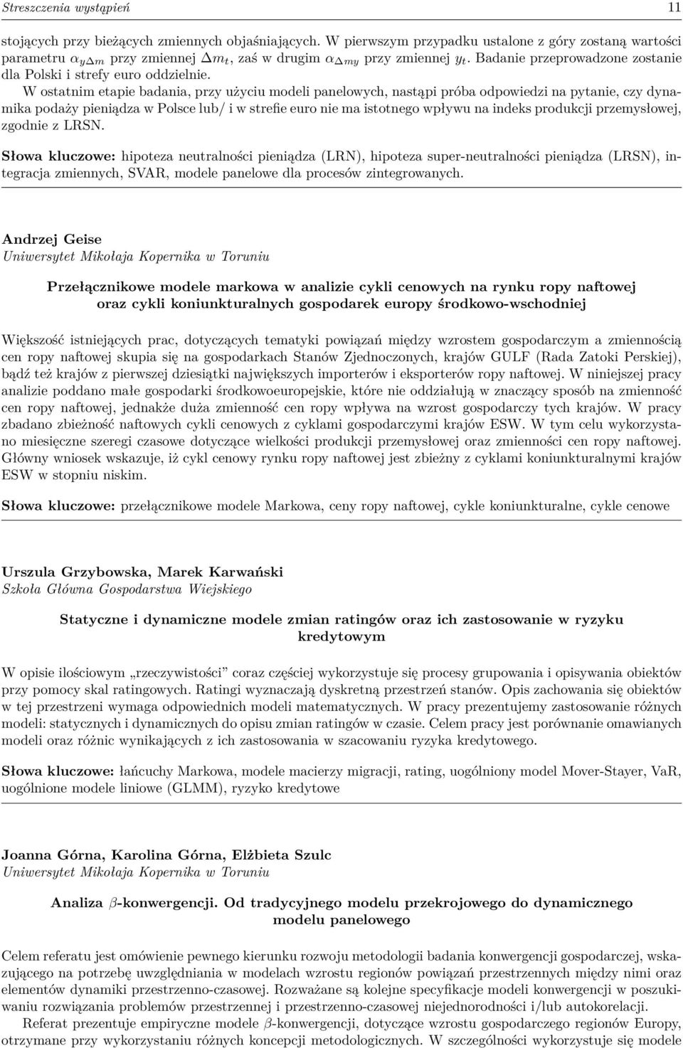 W ostatnim etapie badania, przy użyciu modeli panelowych, nastąpi próba odpowiedzi na pytanie, czy dynamika podaży pieniądza w Polsce lub/ i w strefie euro nie ma istotnego wpływu na indeks produkcji