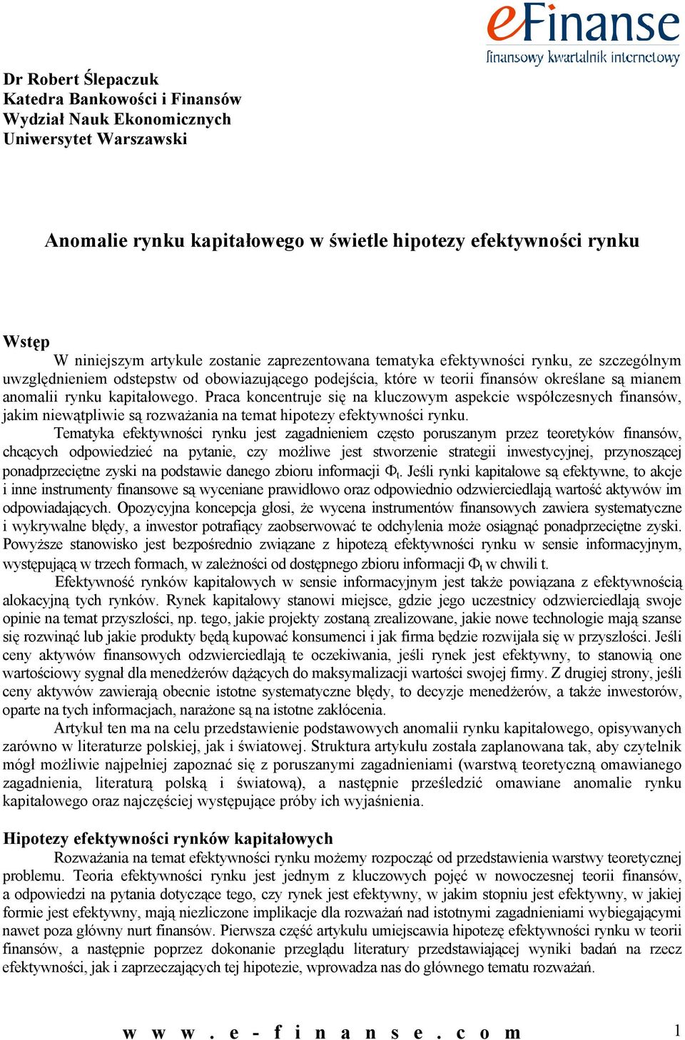 Praca koncentruje się na kluczowym aspekcie współczesnych finansów, jakim niewątpliwie są rozważania na temat hipotezy efektywności rynku.