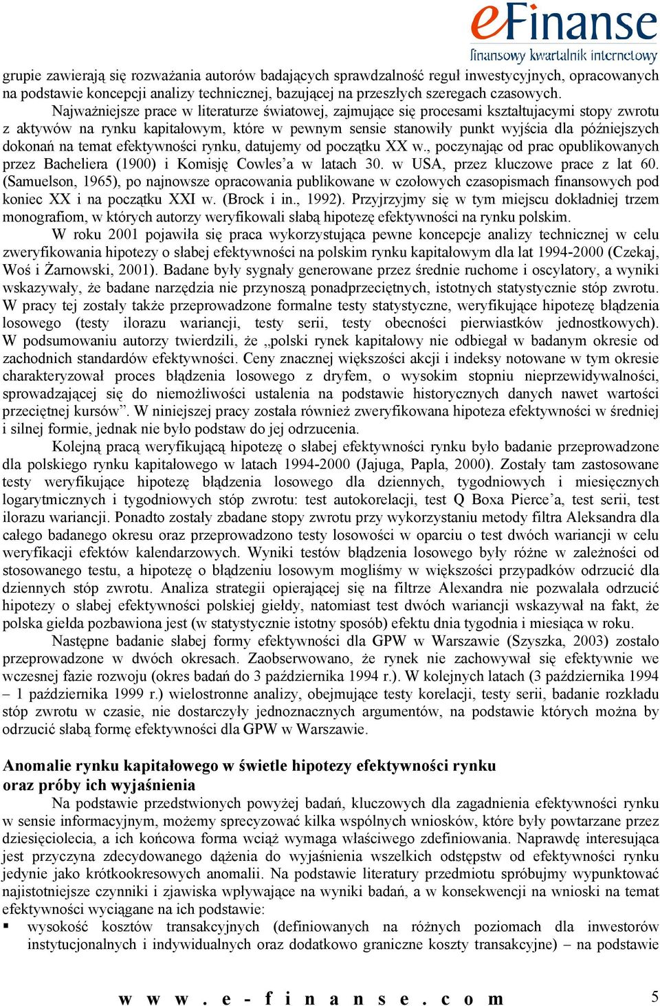 na temat efektywności rynku, datujemy od początku XX w., poczynając od prac opublikowanych przez Bacheliera (1900) i Komisję Cowles a w latach 30. w USA, przez kluczowe prace z lat 60.