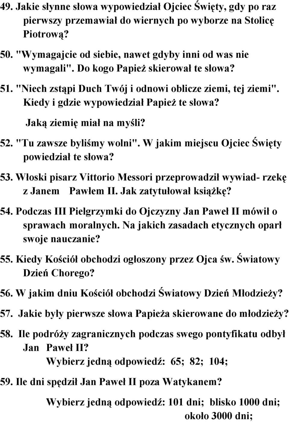 W jakim miejscu Ojciec Święty powiedział te słowa? 53. Włoski pisarz Vittorio Messori przeprowadził wywiad- rzekę z Janem Pawłem II. Jak zatytułował książkę? 54.