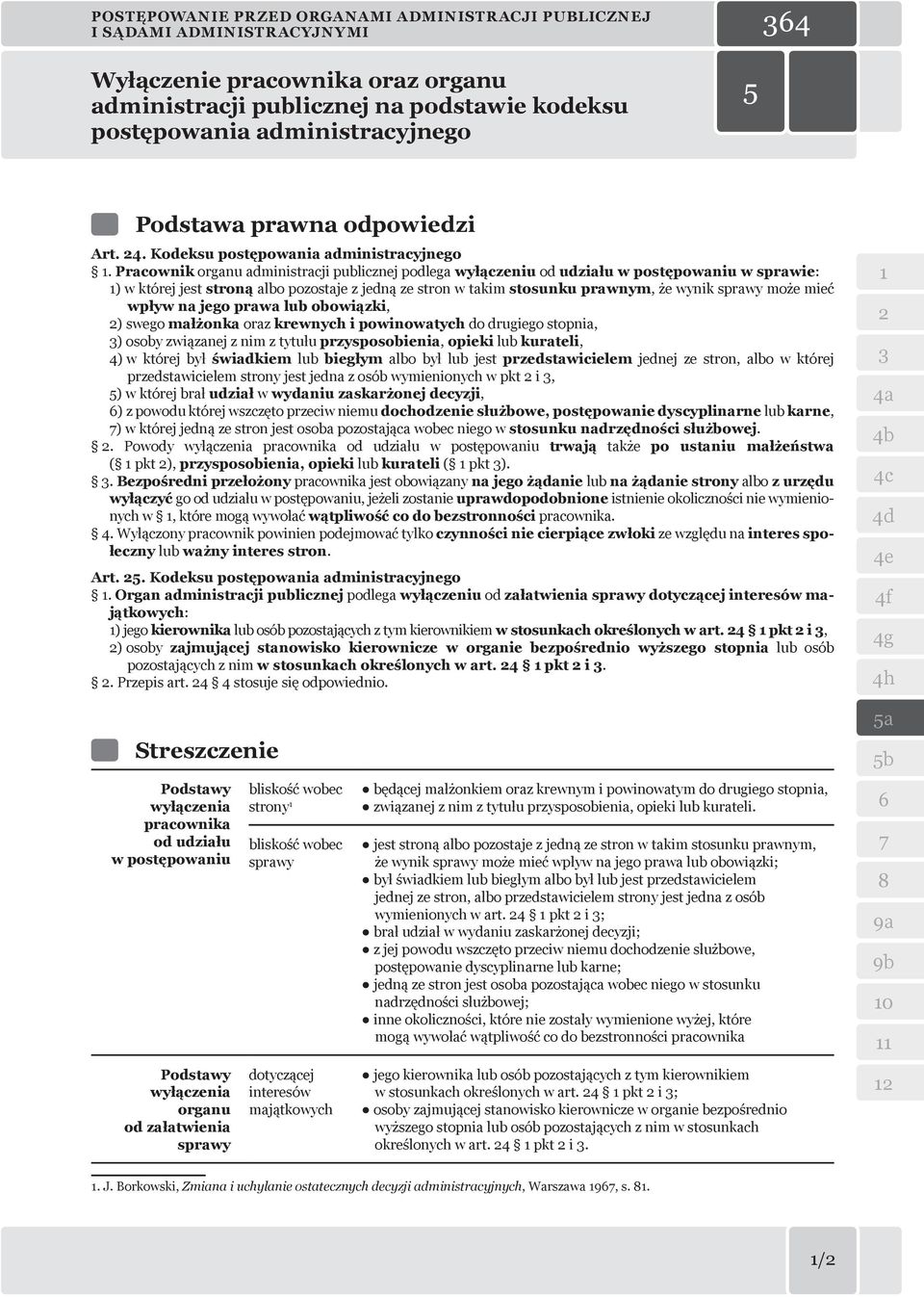 Pracownik organu administracji publicznej podlega wyłączeniu od udziału w postępowaniu w sprawie: ) w której jest stroną albo pozostaje z jedną ze stron w takim stosunku prawnym, że wynik sprawy może