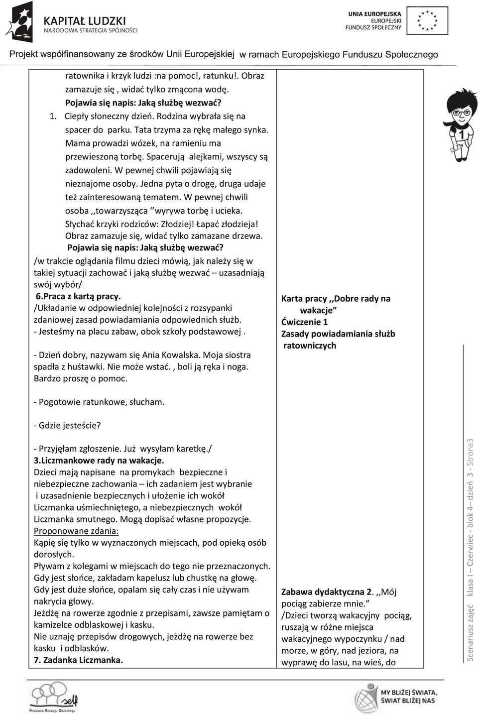 W pewnej chwili pojawiają się nieznajome osoby. Jedna pyta o drogę, druga udaje też zainteresowaną tematem. W pewnej chwili osoba,,towarzysząca wyrywa torbę i ucieka.