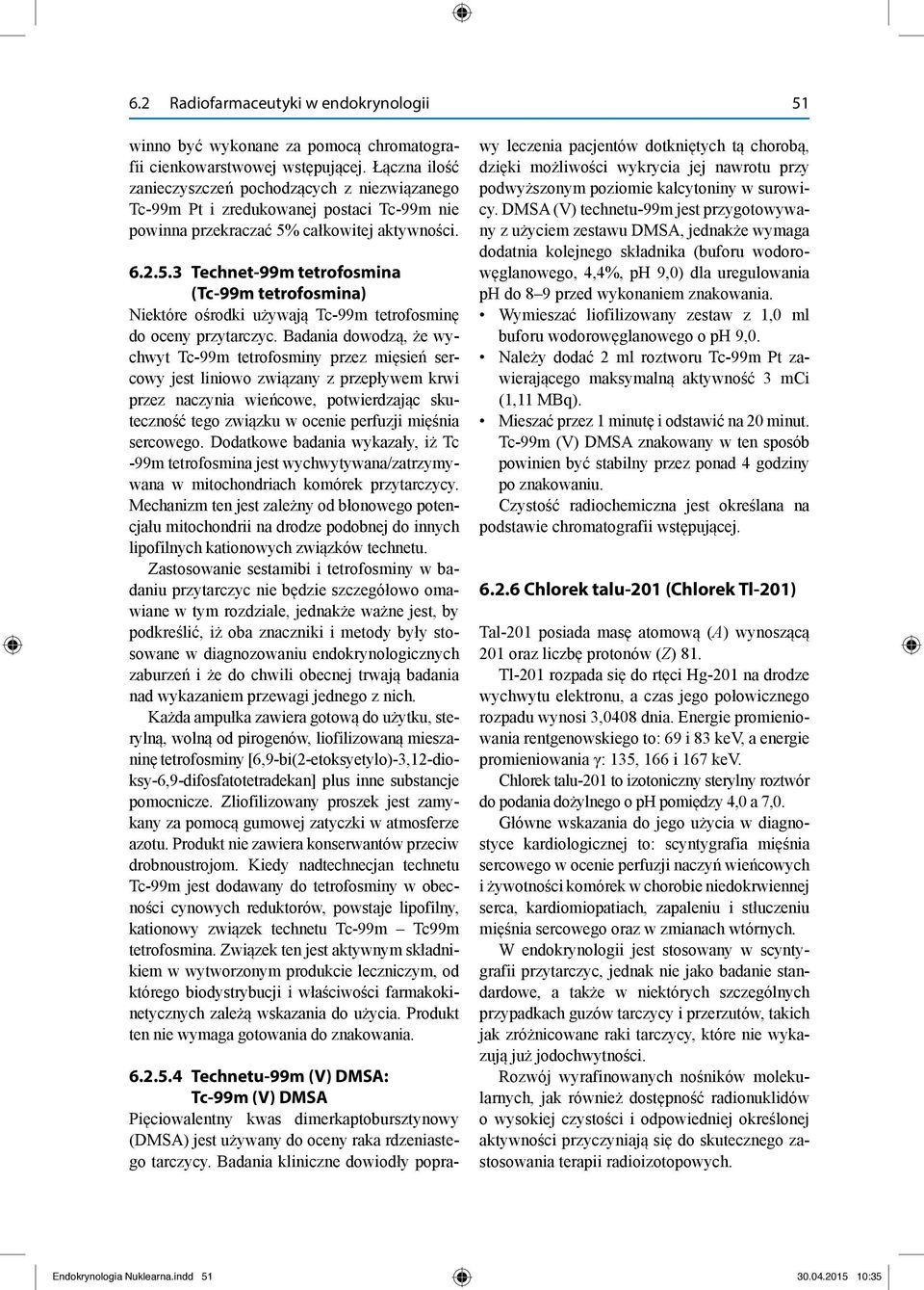 całkowitej aktywności. 6.2.5.3 Technet-99m tetrofosmina (Tc-99m tetrofosmina) Niektóre ośrodki używają Tc-99m tetrofosminę do oceny przytarczyc.