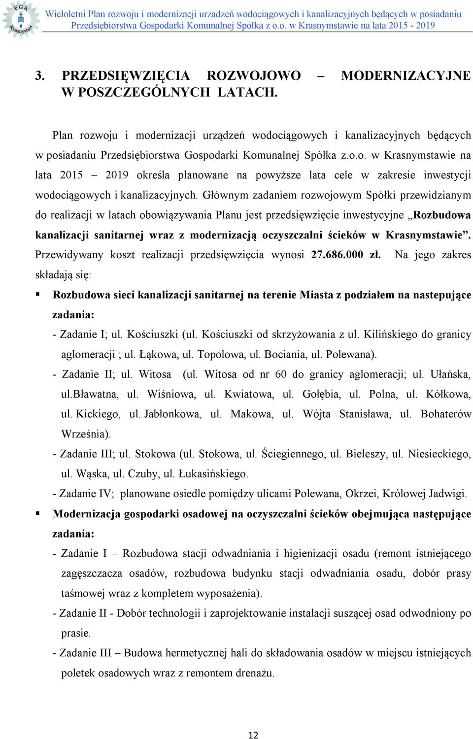 Głównym zadaniem rozwojowym Spółki przewidzianym do realizacji w latach obowiązywania Planu jest przedsięwzięcie inwestycyjne Rozbudowa kanalizacji sanitarnej wraz z modernizacją oczyszczalni ścieków