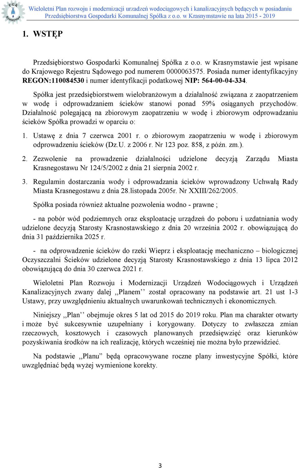 Spółka jest przedsiębiorstwem wielobranżowym a działalność związana z zaopatrzeniem w wodę i odprowadzaniem ścieków stanowi ponad 59% osiąganych przychodów.