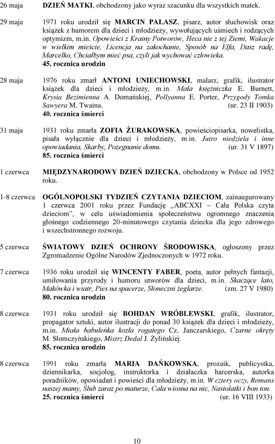 Opowieści z Krainy Potworów, Heca nie z tej Ziemi, Wakacje w wielkim mieście, Licencja na zakochanie, Sposób na Elfa, Dasz radę, Marcelko, Chciałbym mieć psa, czyli jak wychować człowieka. 45.