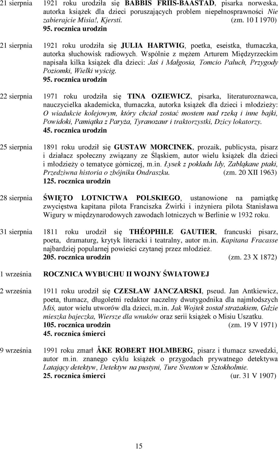 Wspólnie z mężem Arturem Międzyrzeckim napisała kilka książek dla dzieci: Jaś i Małgosia, Tomcio Paluch, Przygody Poziomki, Wielki wyścig. 95.