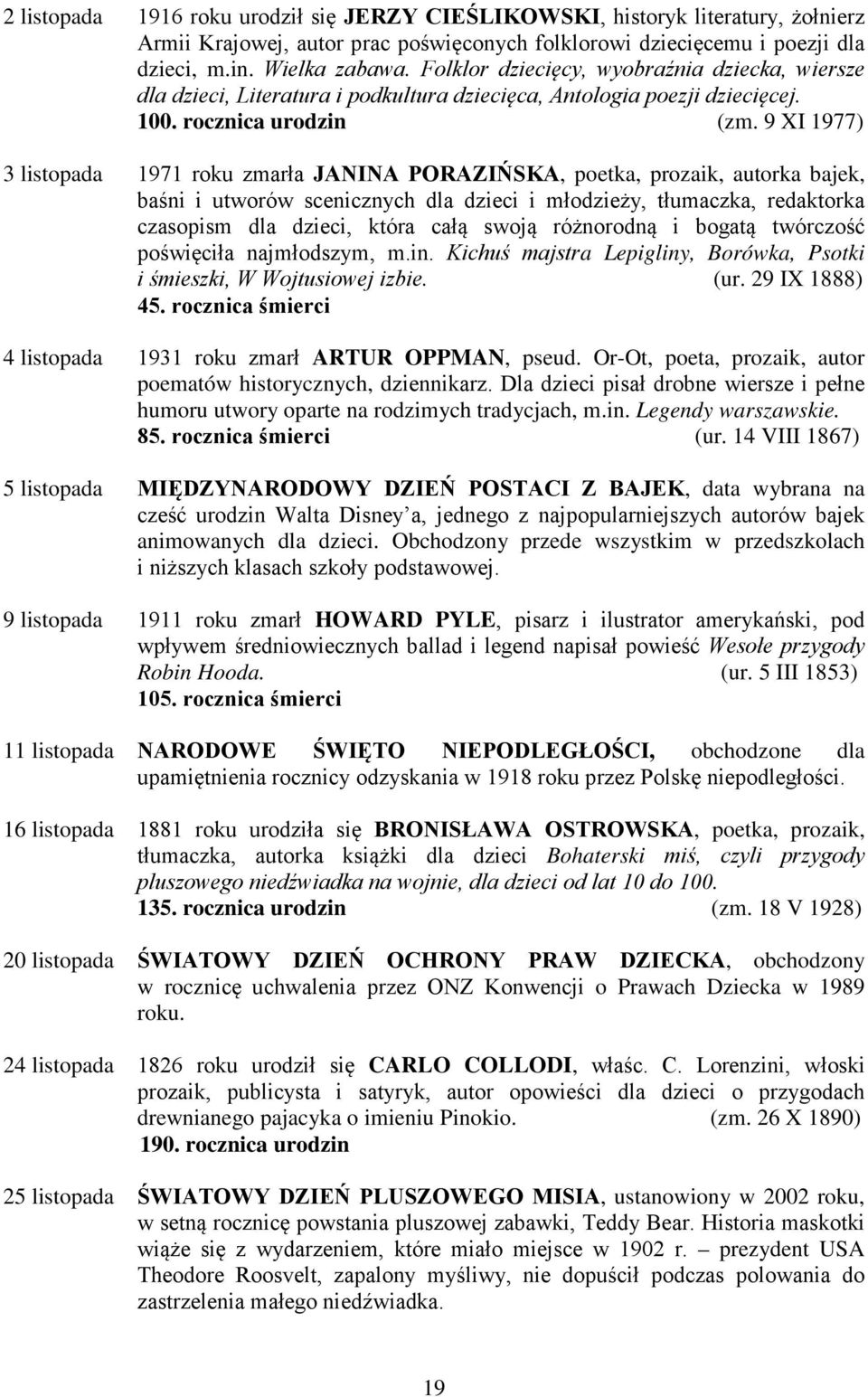 9 XI 1977) 3 listopada 1971 roku zmarła JANINA PORAZIŃSKA, poetka, prozaik, autorka bajek, baśni i utworów scenicznych dla dzieci i młodzieży, tłumaczka, redaktorka czasopism dla dzieci, która całą