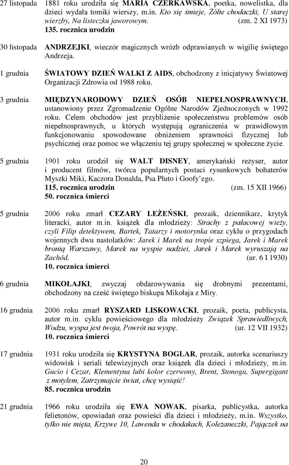 1 grudnia ŚWIATOWY DZIEŃ WALKI Z AIDS, obchodzony z inicjatywy Światowej Organizacji Zdrowia od 1988 roku.