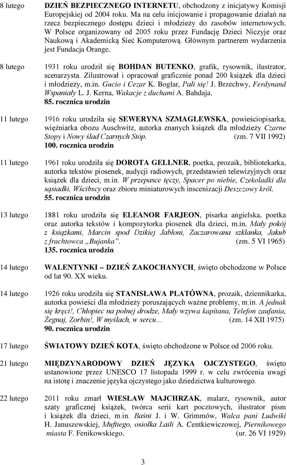 W Polsce organizowany od 2005 roku przez Fundację Dzieci Niczyje oraz Naukową i Akademicką Sieć Komputerową. Głównym partnerem wydarzenia jest Fundacja Orange.