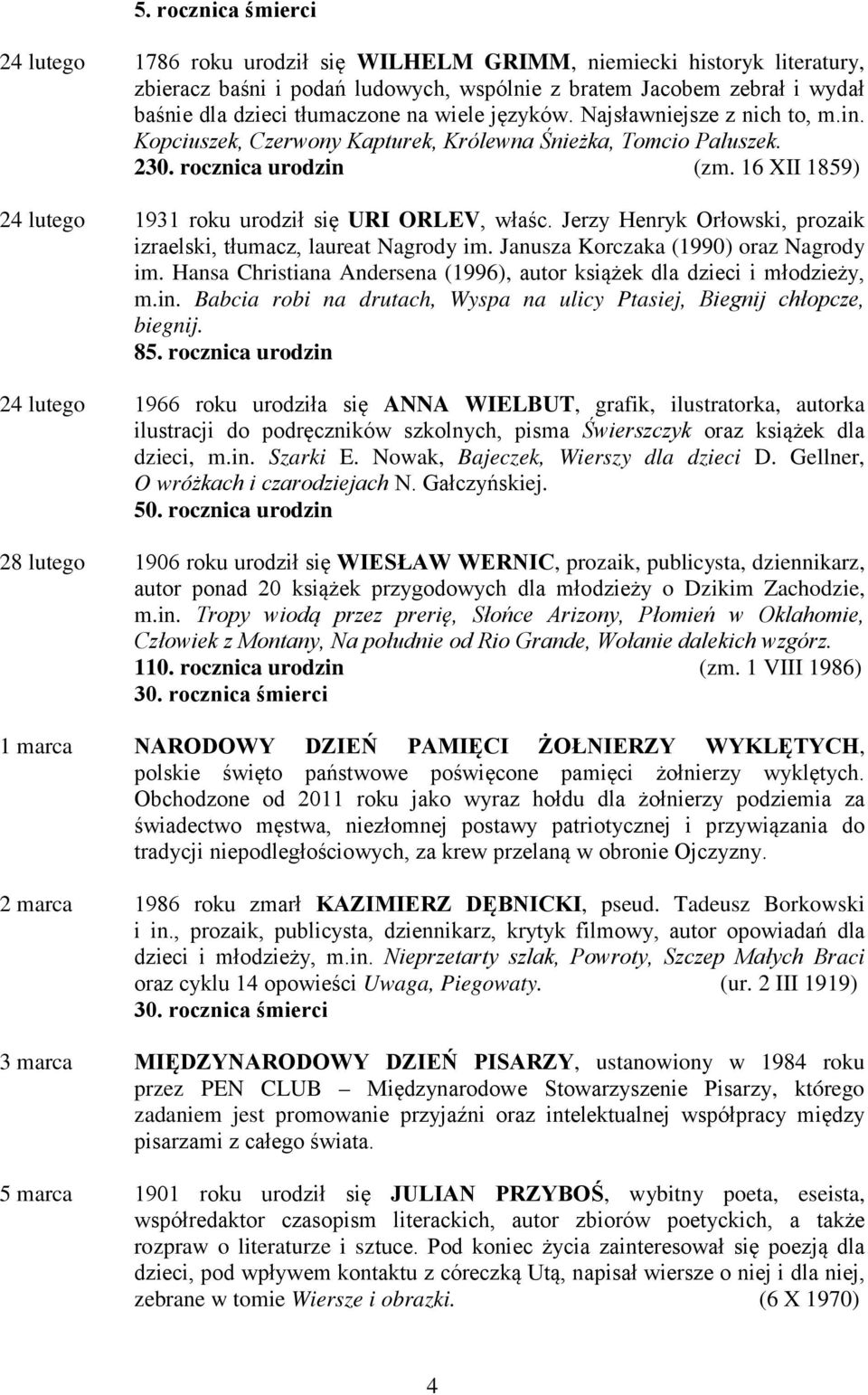 16 XII 1859) 24 lutego 1931 roku urodził się URI ORLEV, właśc. Jerzy Henryk Orłowski, prozaik izraelski, tłumacz, laureat Nagrody im. Janusza Korczaka (1990) oraz Nagrody im.