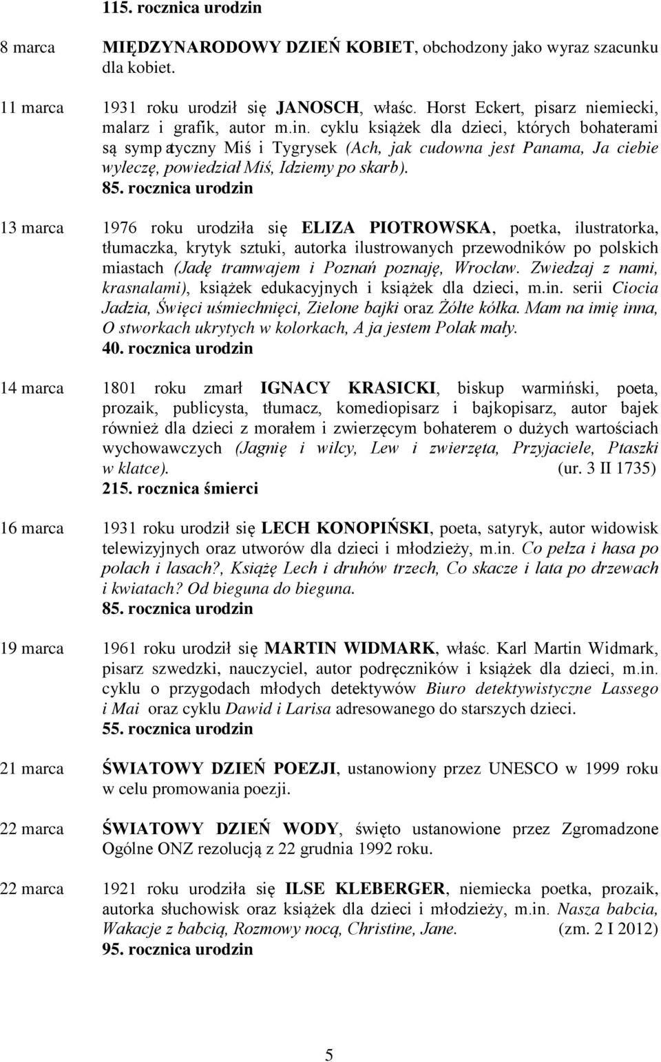 cyklu książek dla dzieci, których bohaterami są sympatyczny Miś i Tygrysek (Ach, jak cudowna jest Panama, Ja ciebie wyleczę, powiedział Miś, Idziemy po skarb). 85.