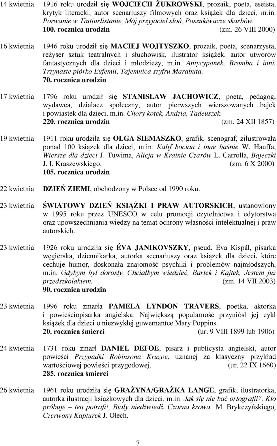 26 VIII 2000) 16 kwietnia 1946 roku urodził się MACIEJ WOJTYSZKO, prozaik, poeta, scenarzysta, reżyser sztuk teatralnych i słuchowisk, ilustrator książek, autor utworów fantastycznych dla dzieci i