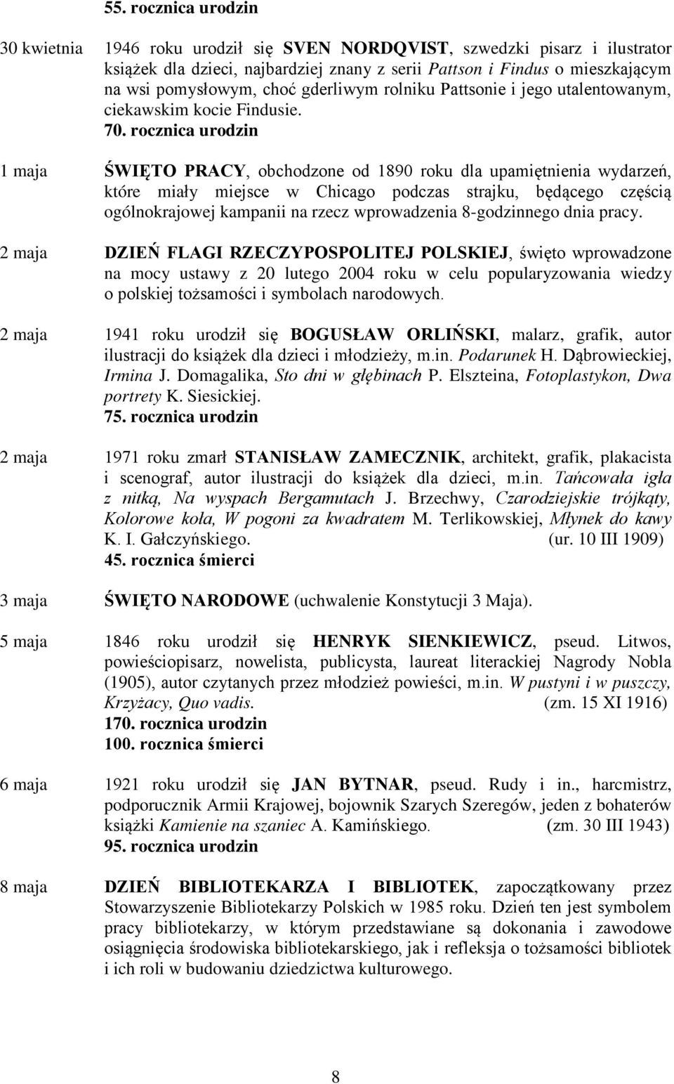 rocznica urodzin 1 maja ŚWIĘTO PRACY, obchodzone od 1890 roku dla upamiętnienia wydarzeń, które miały miejsce w Chicago podczas strajku, będącego częścią ogólnokrajowej kampanii na rzecz wprowadzenia