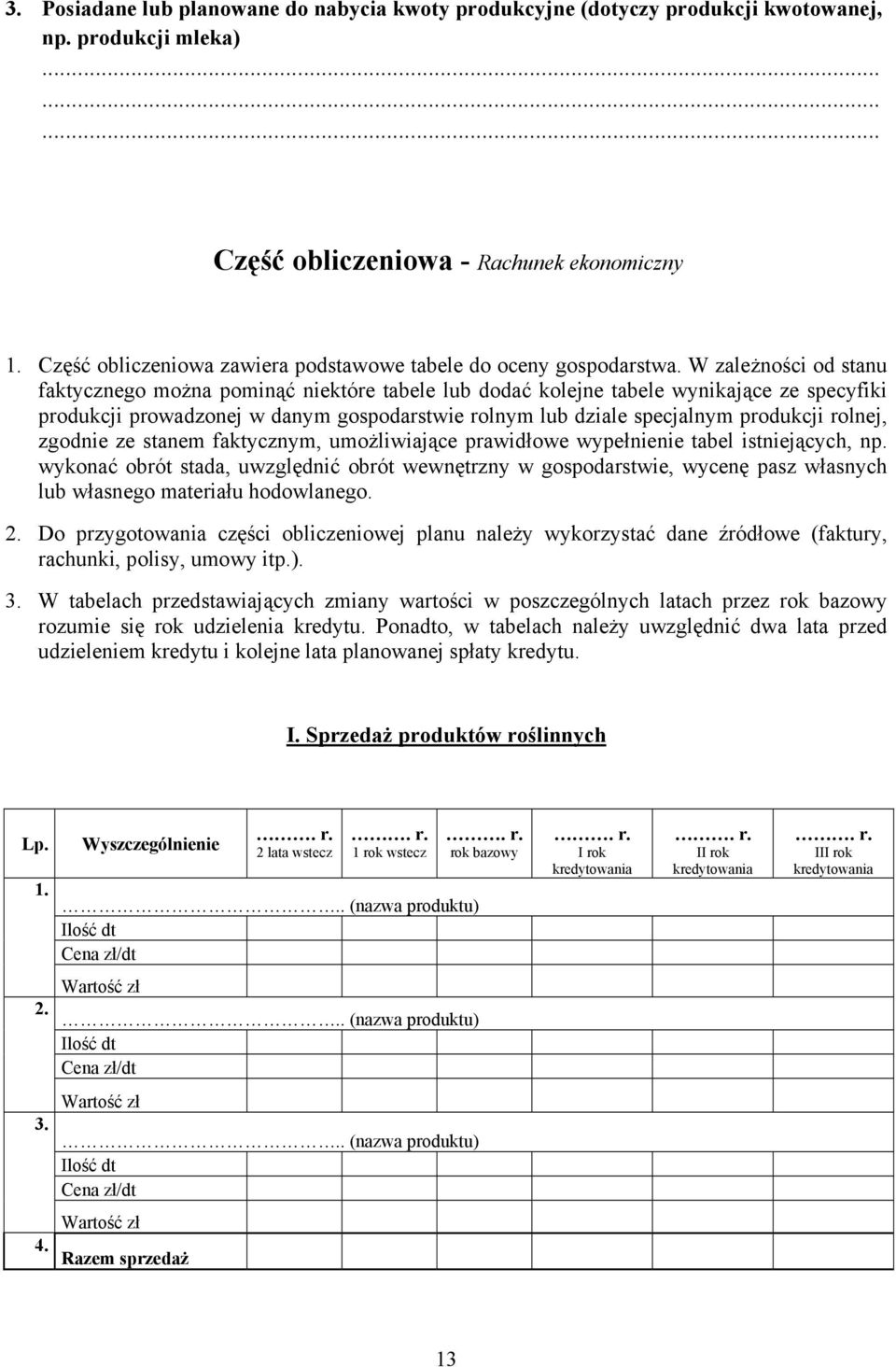 W zależności od stanu faktycznego można pominąć niektóre tabele lub dodać kolejne tabele wynikające ze specyfiki produkcji prowadzonej w danym gospodarstwie rolnym lub dziale specjalnym produkcji