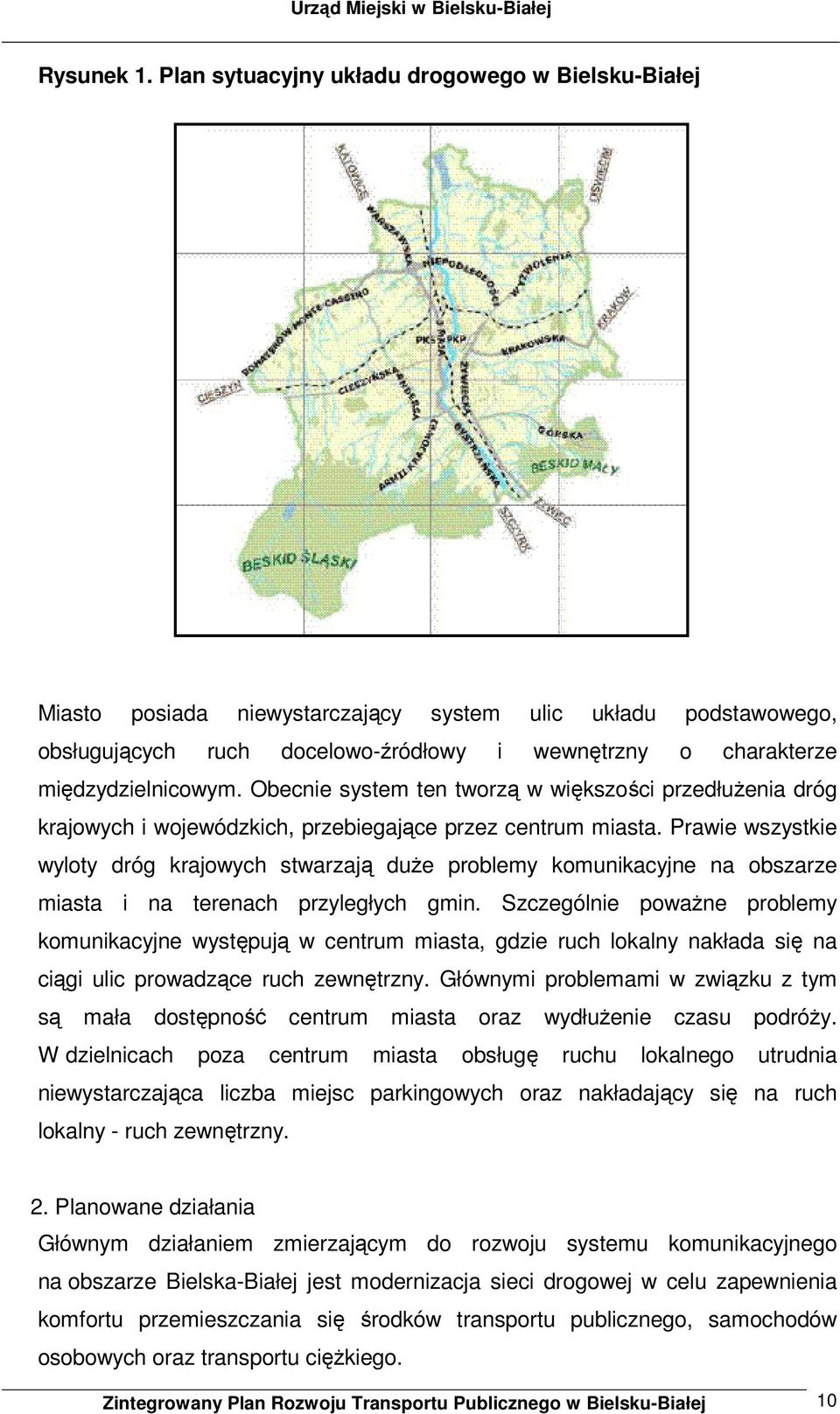 Obecnie system ten tworzą w większości przedłużenia dróg krajowych i wojewódzkich, przebiegające przez centrum miasta.