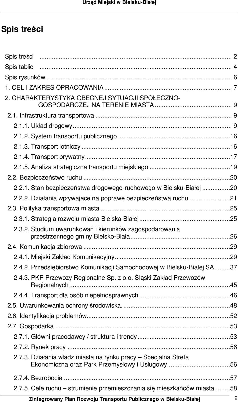 ..20 2.2.1. Stan bezpieczeństwa drogowego-ruchowego w Bielsku-Białej...20 2.2.2. Działania wpływające na poprawę bezpieczeństwa ruchu...21 2.3. Polityka transportowa miasta...25 2.3.1. Strategia rozwoju miasta Bielska-Białej.