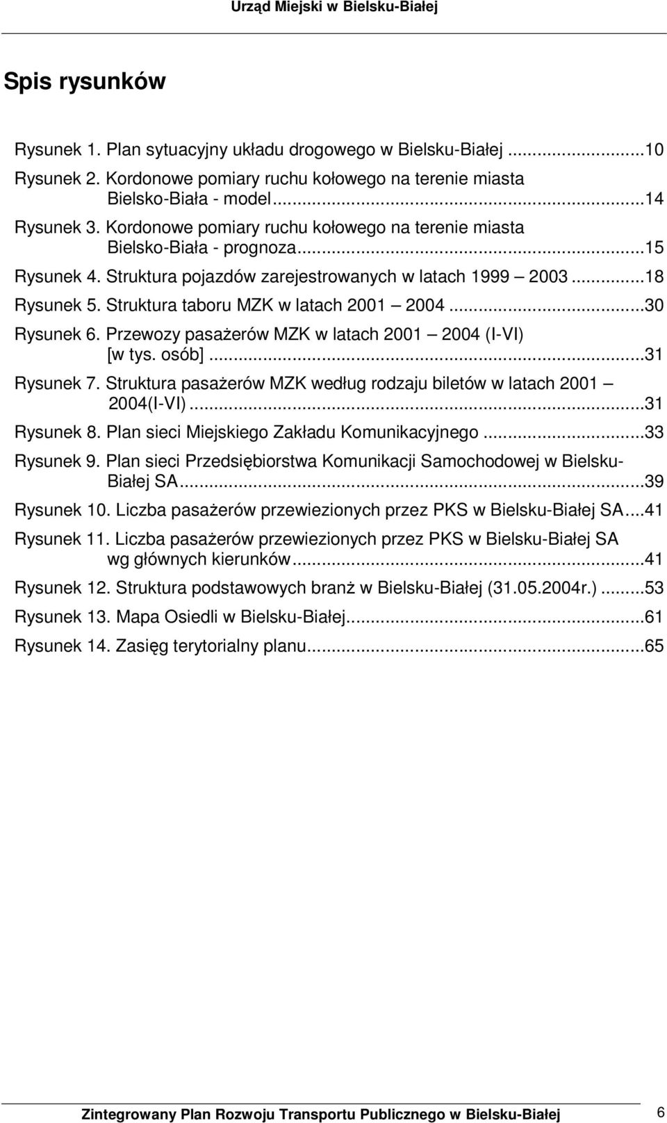 Struktura taboru MZK w latach 2001 2004...30 Rysunek 6. Przewozy pasażerów MZK w latach 2001 2004 (I-VI) [w tys. osób]...31 Rysunek 7.