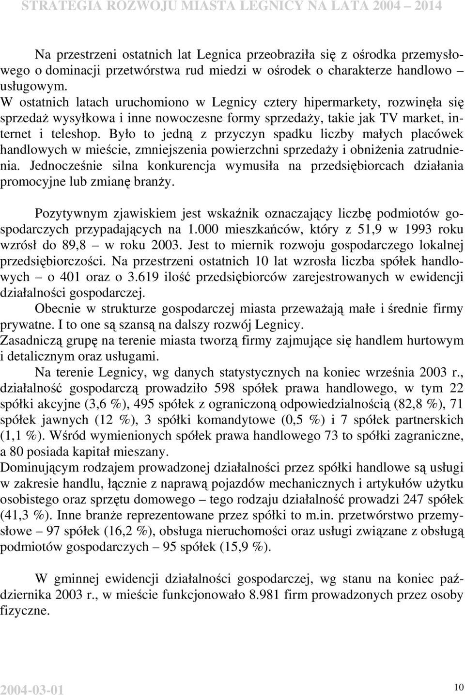 Było to jedną z przyczyn spadku liczby małych placówek handlowych w mieście, zmniejszenia powierzchni sprzedaŝy i obniŝenia zatrudnienia.