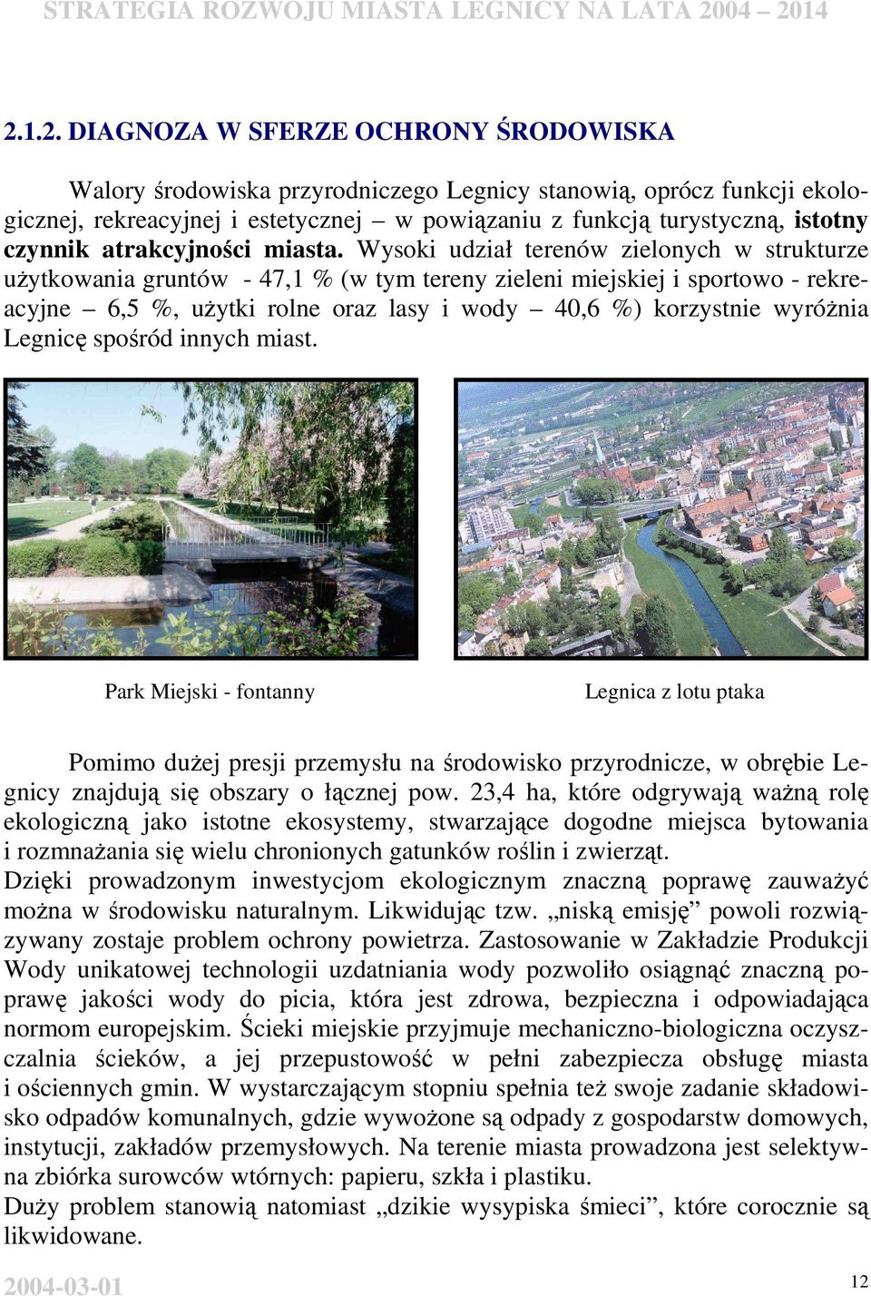 Wysoki udział terenów zielonych w strukturze uŝytkowania gruntów - 47,1 % (w tym tereny zieleni miejskiej i sportowo - rekreacyjne 6,5 %, uŝytki rolne oraz lasy i wody 40,6 %) korzystnie wyróŝnia