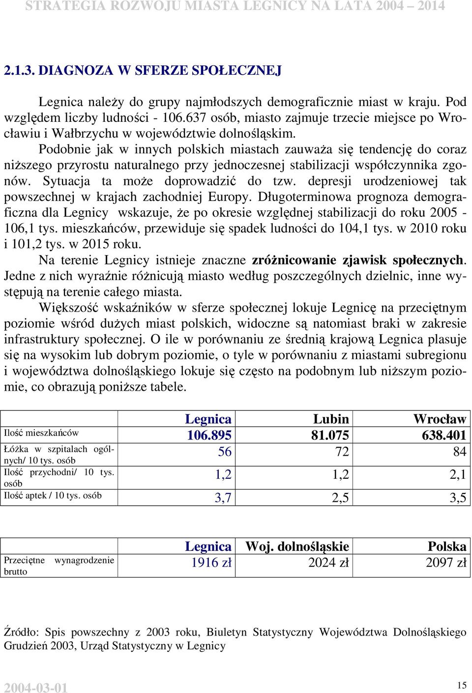 Podobnie jak w innych polskich miastach zauwaŝa się tendencję do coraz niŝszego przyrostu naturalnego przy jednoczesnej stabilizacji współczynnika zgonów. Sytuacja ta moŝe doprowadzić do tzw.