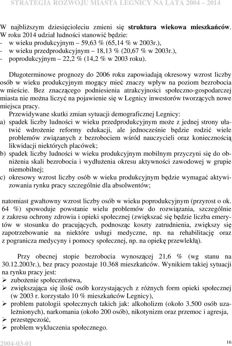 Długoterminowe prognozy do 2006 roku zapowiadają okresowy wzrost liczby osób w wieku produkcyjnym mogący mieć znaczy wpływ na poziom bezrobocia w mieście.