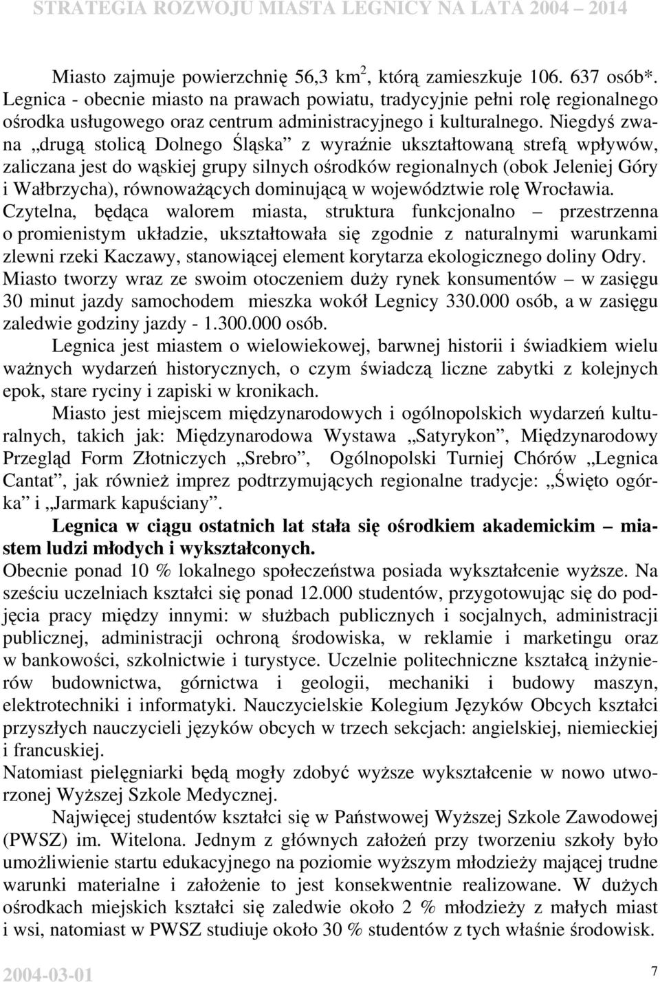 Niegdyś zwana drugą stolicą Dolnego Śląska z wyraźnie ukształtowaną strefą wpływów, zaliczana jest do wąskiej grupy silnych ośrodków regionalnych (obok Jeleniej Góry i Wałbrzycha), równowaŝących