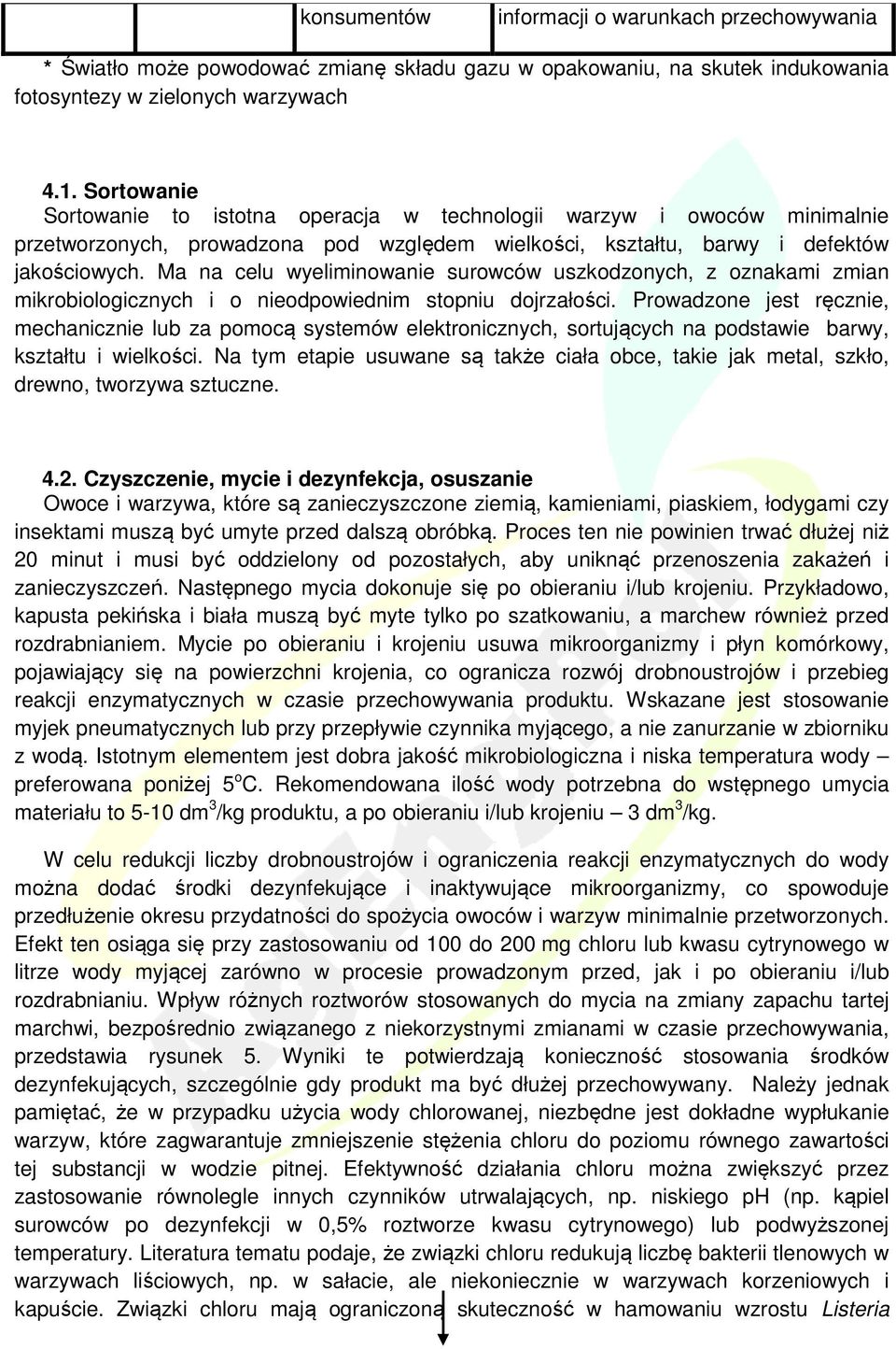 Ma na celu wyeliminowanie surowców uszkodzonych, z oznakami zmian mikrobiologicznych i o nieodpowiednim stopniu dojrzałości.