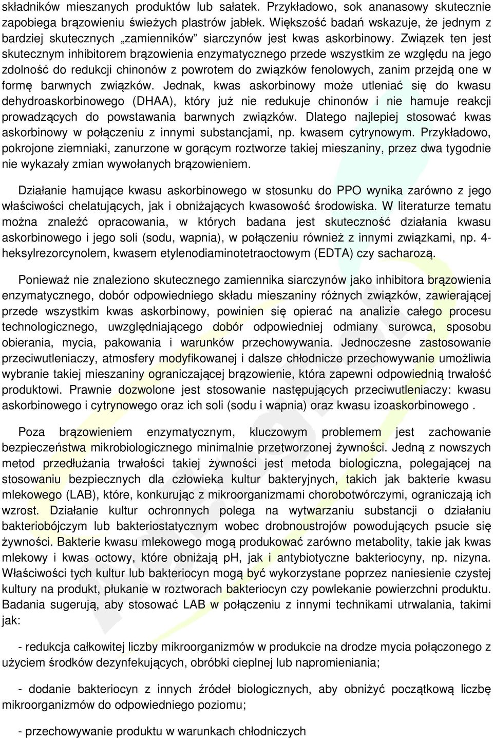 Związek ten jest skutecznym inhibitorem brązowienia enzymatycznego przede wszystkim ze względu na jego zdolność do redukcji chinonów z powrotem do związków fenolowych, zanim przejdą one w formę