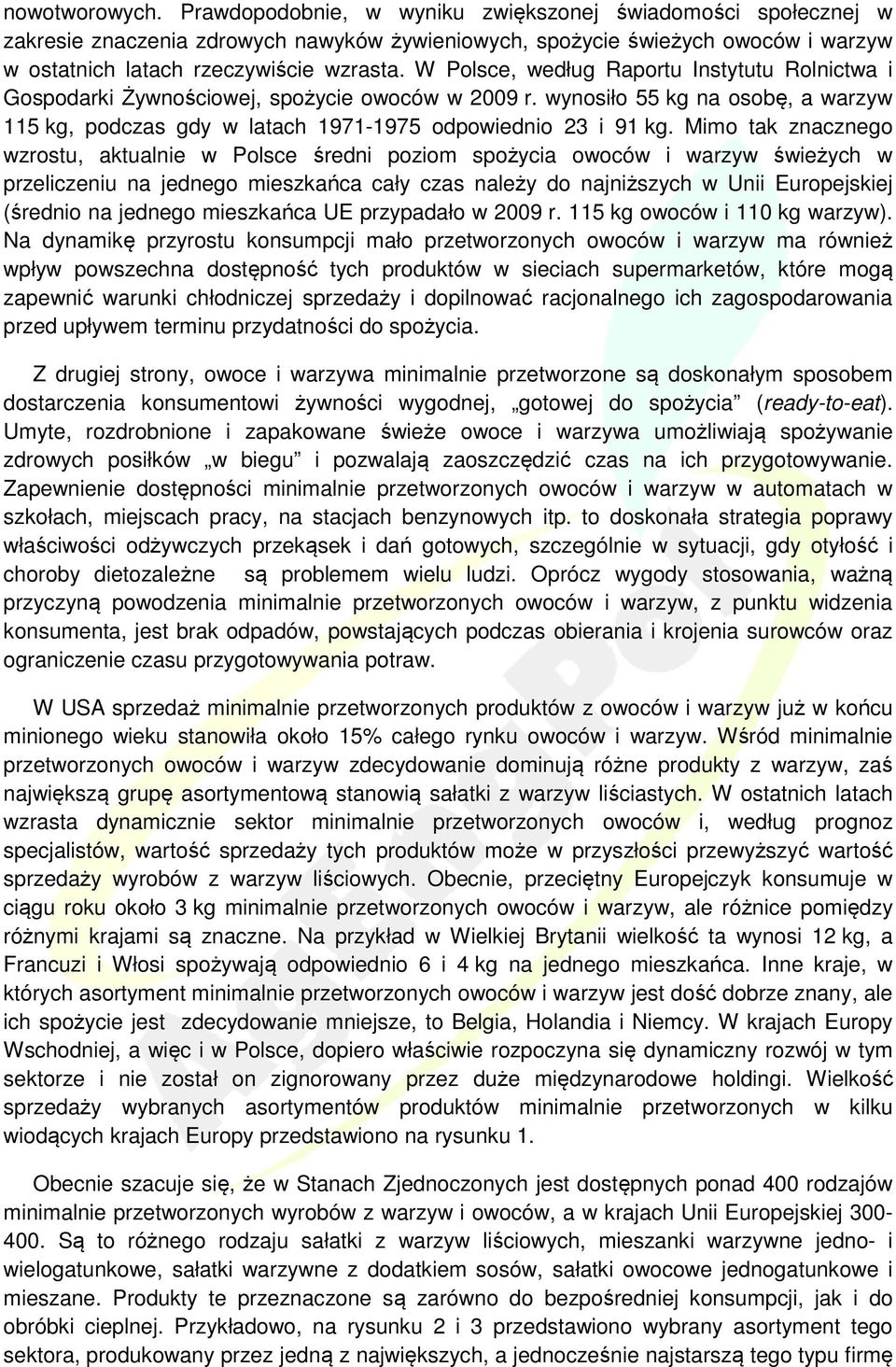 W Polsce, według Raportu Instytutu Rolnictwa i Gospodarki Żywnościowej, spożycie owoców w 2009 r. wynosiło 55 kg na osobę, a warzyw 115 kg, podczas gdy w latach 1971-1975 odpowiednio 23 i 91 kg.