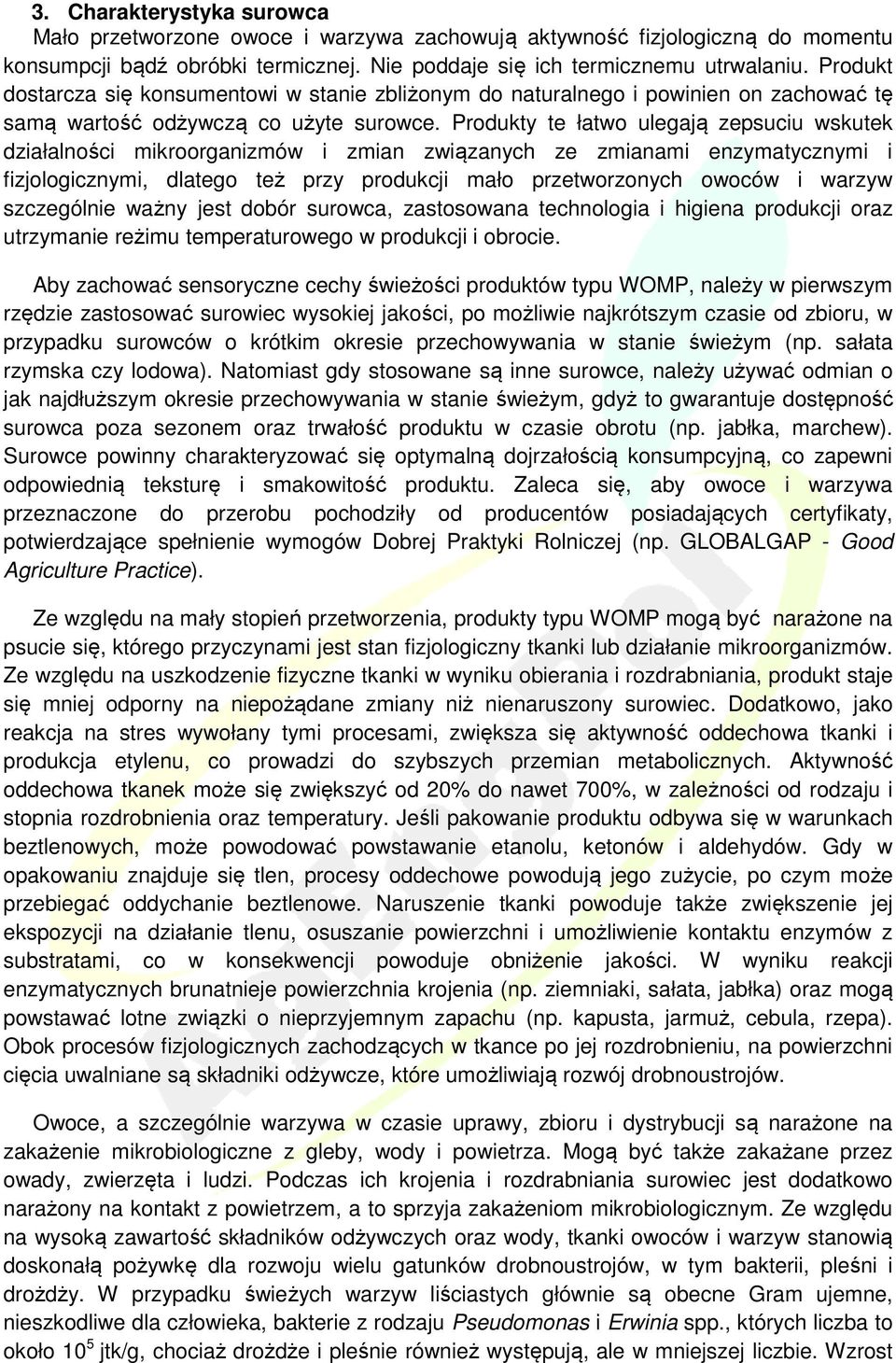 Produkty te łatwo ulegają zepsuciu wskutek działalności mikroorganizmów i zmian związanych ze zmianami enzymatycznymi i fizjologicznymi, dlatego też przy produkcji mało przetworzonych owoców i warzyw