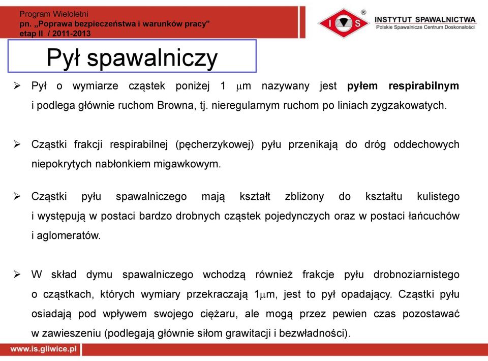 Cząstki pyłu spawalniczego mają kształt zbliżony do kształtu kulistego i występują w postaci bardzo drobnych cząstek pojedynczych oraz w postaci łańcuchów i aglomeratów.