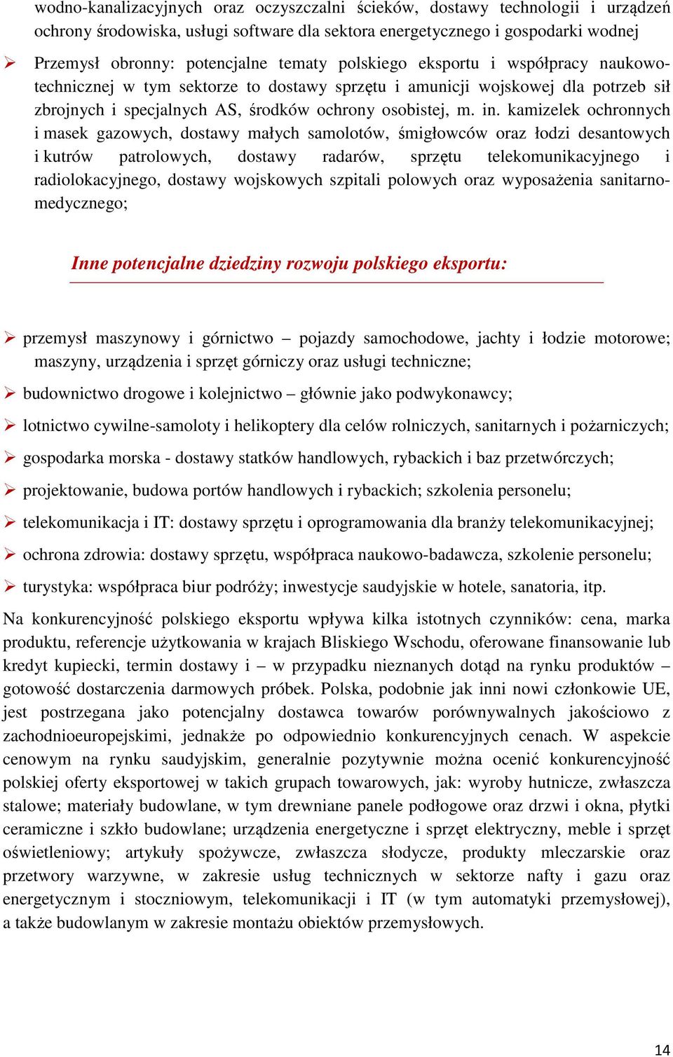 kamizelek ochronnych i masek gazowych, dostawy małych samolotów, śmigłowców oraz łodzi desantowych i kutrów patrolowych, dostawy radarów, sprzętu telekomunikacyjnego i radiolokacyjnego, dostawy