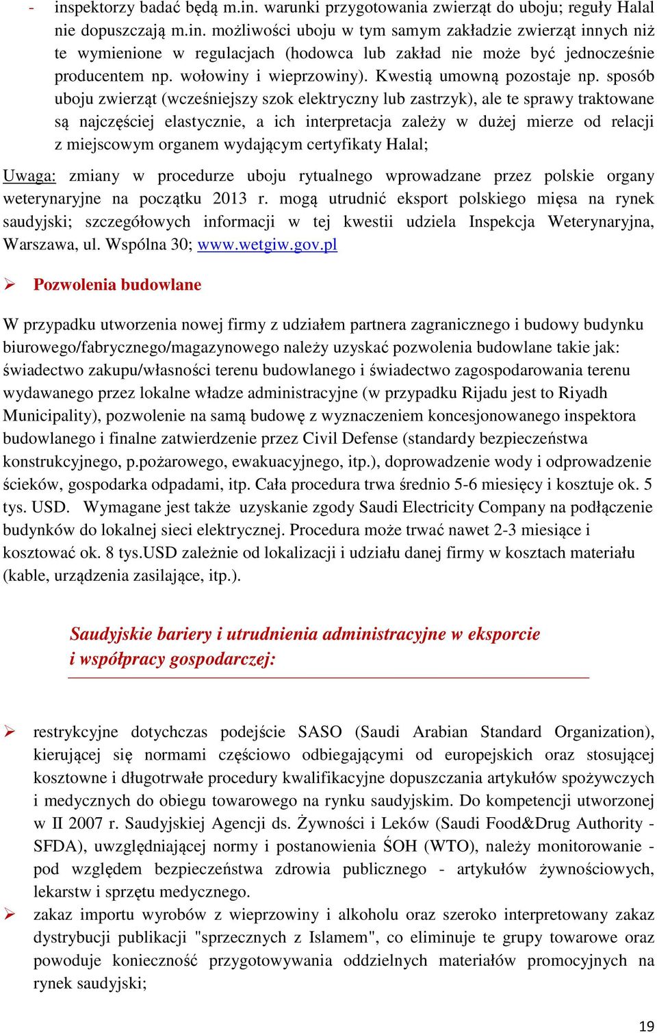 sposób uboju zwierząt (wcześniejszy szok elektryczny lub zastrzyk), ale te sprawy traktowane są najczęściej elastycznie, a ich interpretacja zależy w dużej mierze od relacji z miejscowym organem