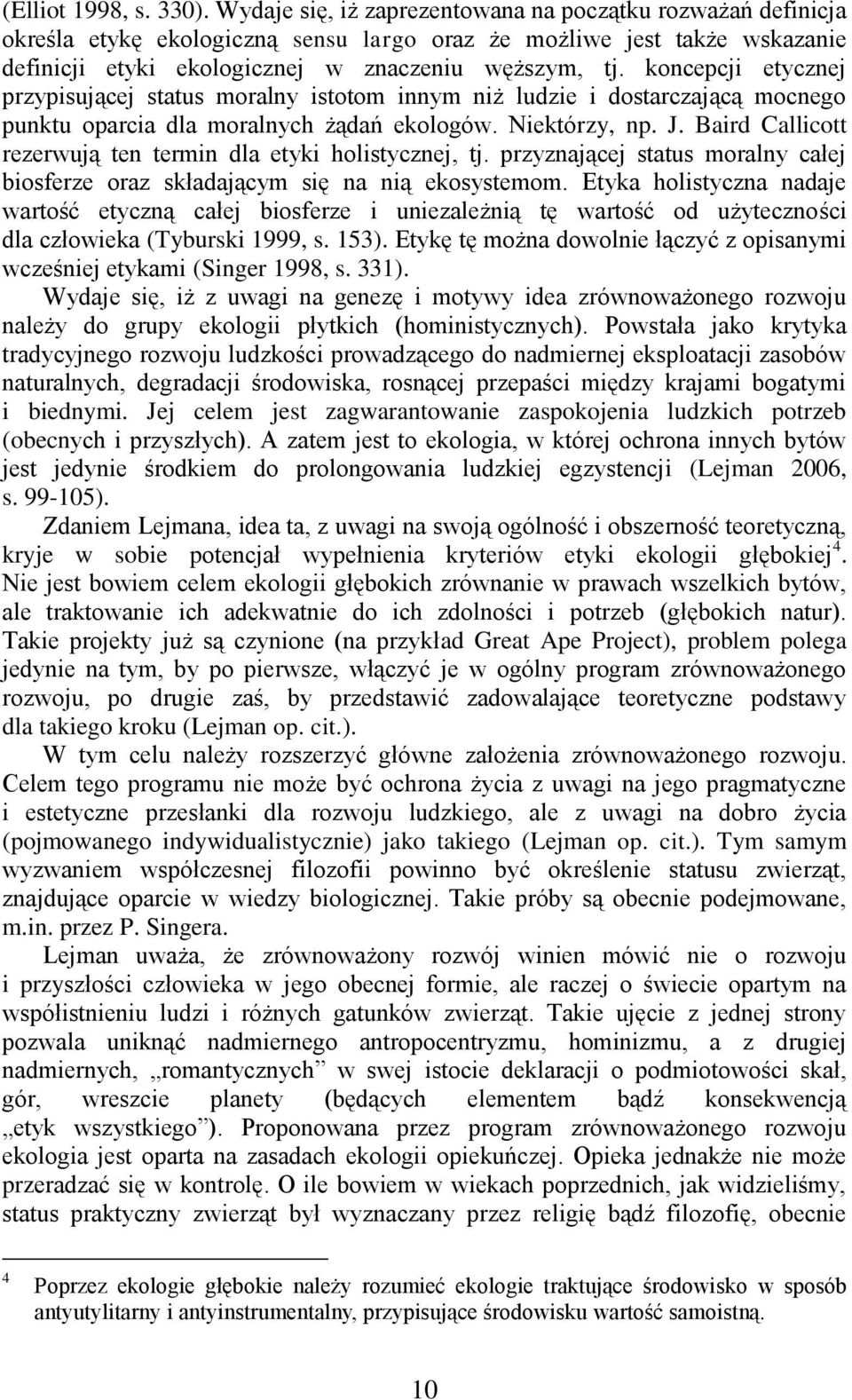 koncepcji etycznej przypisującej status moralny istotom innym niż ludzie i dostarczającą mocnego punktu oparcia dla moralnych żądań ekologów. Niektórzy, np. J.