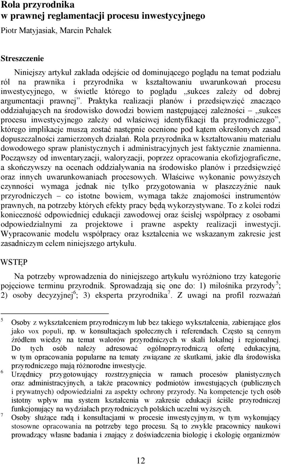 Praktyka realizacji planów i przedsięwzięć znacząco oddziałujących na środowisko dowodzi bowiem następującej zależności sukces procesu inwestycyjnego zależy od właściwej identyfikacji tła