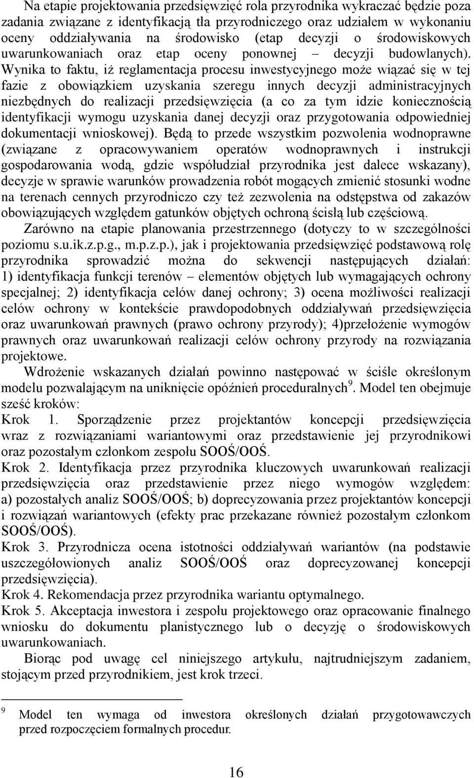 Wynika to faktu, iż reglamentacja procesu inwestycyjnego może wiązać się w tej fazie z obowiązkiem uzyskania szeregu innych decyzji administracyjnych niezbędnych do realizacji przedsięwzięcia (a co