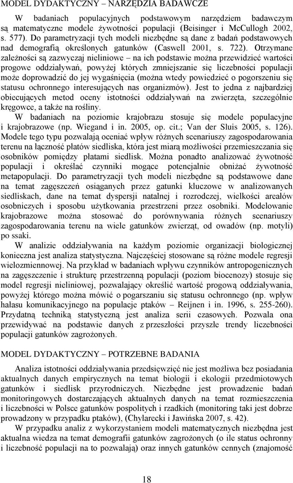 Otrzymane zależności są zazwyczaj nieliniowe na ich podstawie można przewidzieć wartości progowe oddziaływań, powyżej których zmniejszanie się liczebności populacji może doprowadzić do jej