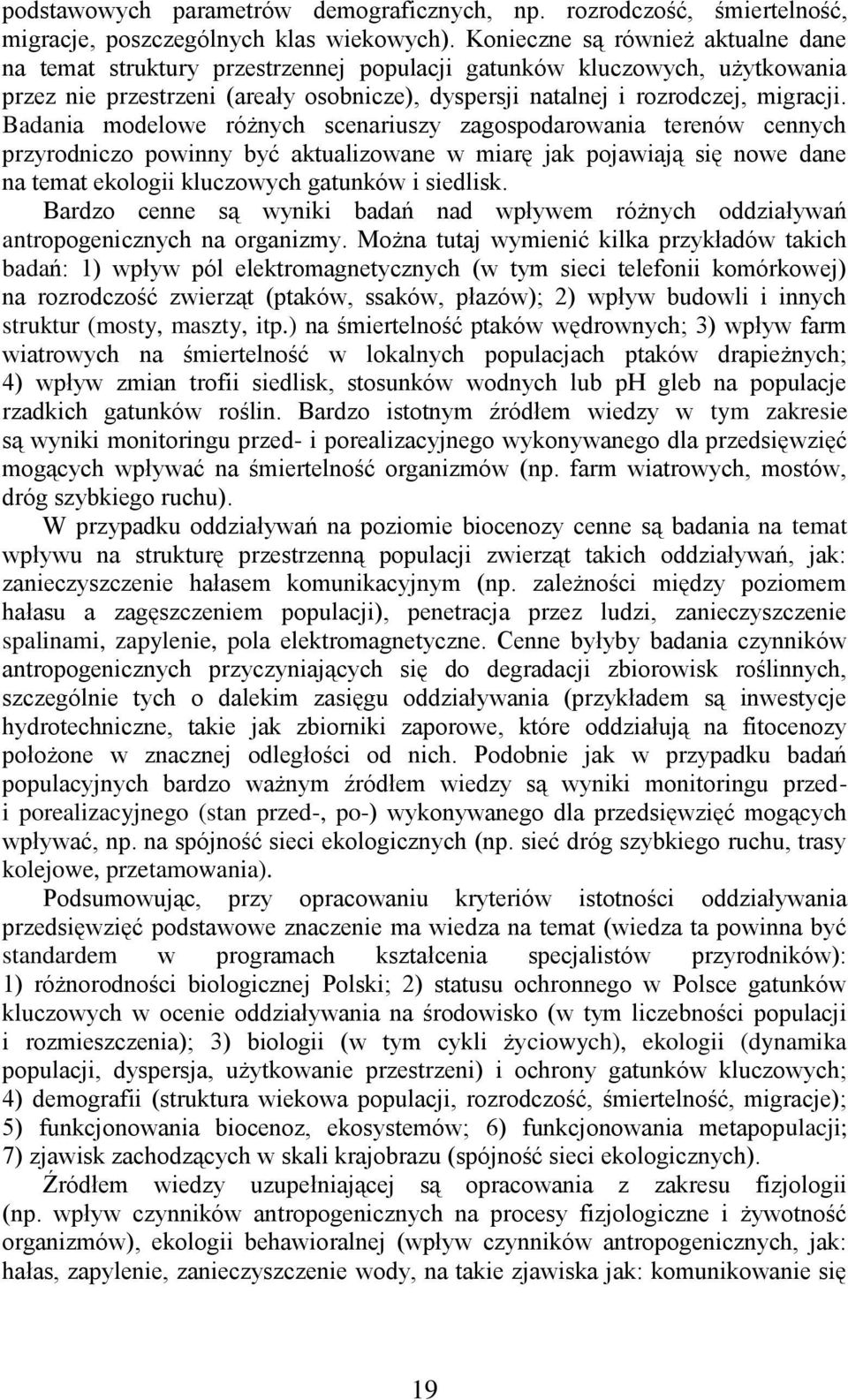 Badania modelowe różnych scenariuszy zagospodarowania terenów cennych przyrodniczo powinny być aktualizowane w miarę jak pojawiają się nowe dane na temat ekologii kluczowych gatunków i siedlisk.