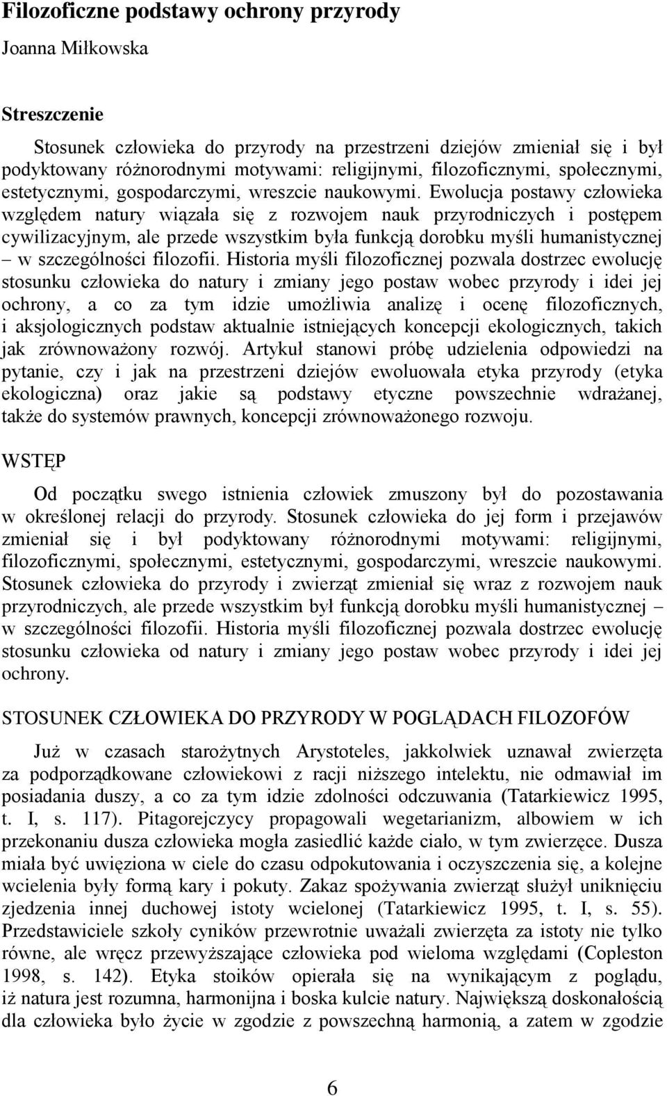 Ewolucja postawy człowieka względem natury wiązała się z rozwojem nauk przyrodniczych i postępem cywilizacyjnym, ale przede wszystkim była funkcją dorobku myśli humanistycznej w szczególności